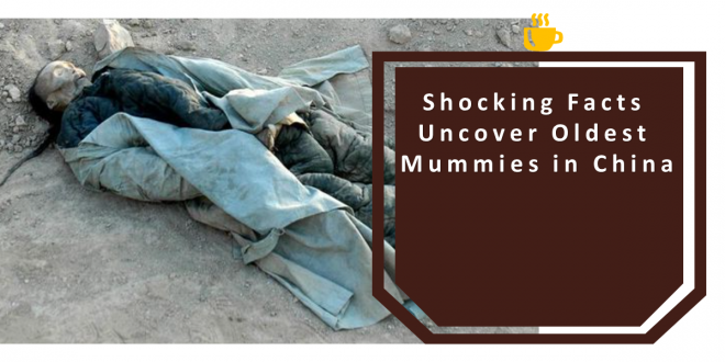 Shocking Facts Uncover Oldest Mummies in China